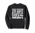 Enough To Get Bullied Social Media Sweatshirt - Novelty Apparel Men Women - T-Shirt, Sweatshirt, Hoodie