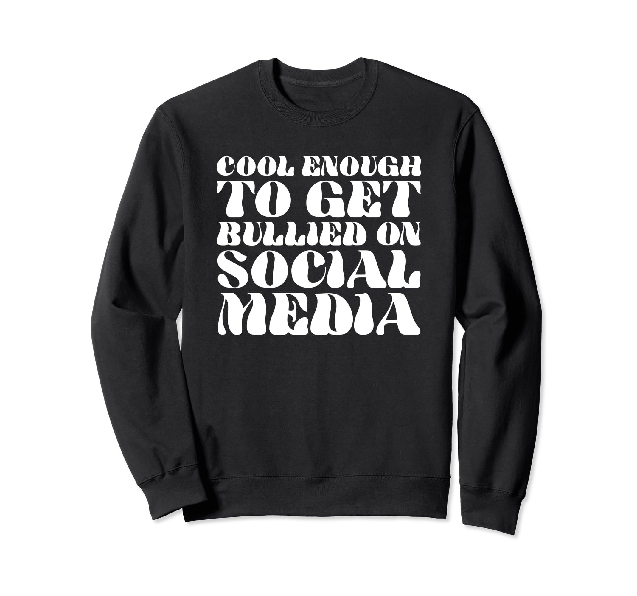Enough To Get Bullied Social Media Sweatshirt - Novelty Apparel Men Women - T-Shirt, Sweatshirt, Hoodie