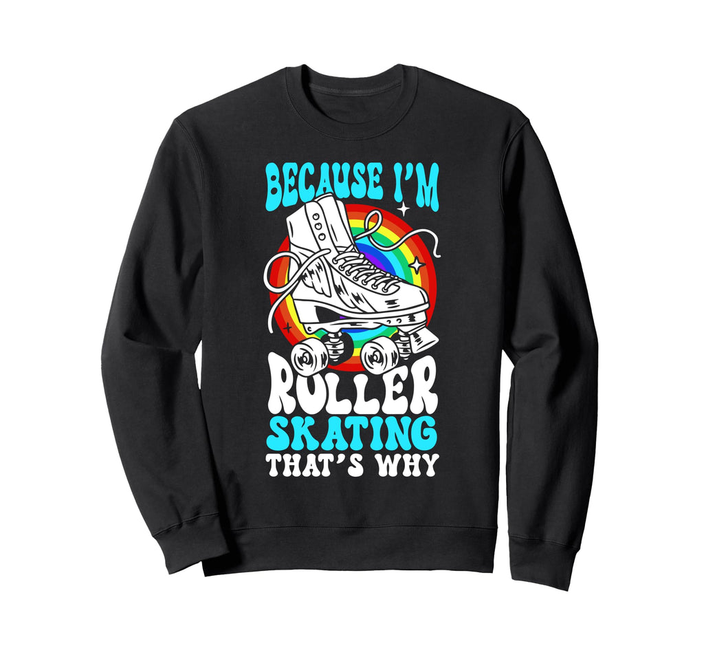 Roller Skating Skate 1970S Because Im Sweatshirt - Trendy Graphic Men Women - T-Shirt, Sweatshirt, Hoodie