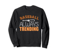 Baseball Is Always Trending Baseball Sweatshirt - Unique Graphic Men Women - T-Shirt, Sweatshirt, Hoodie