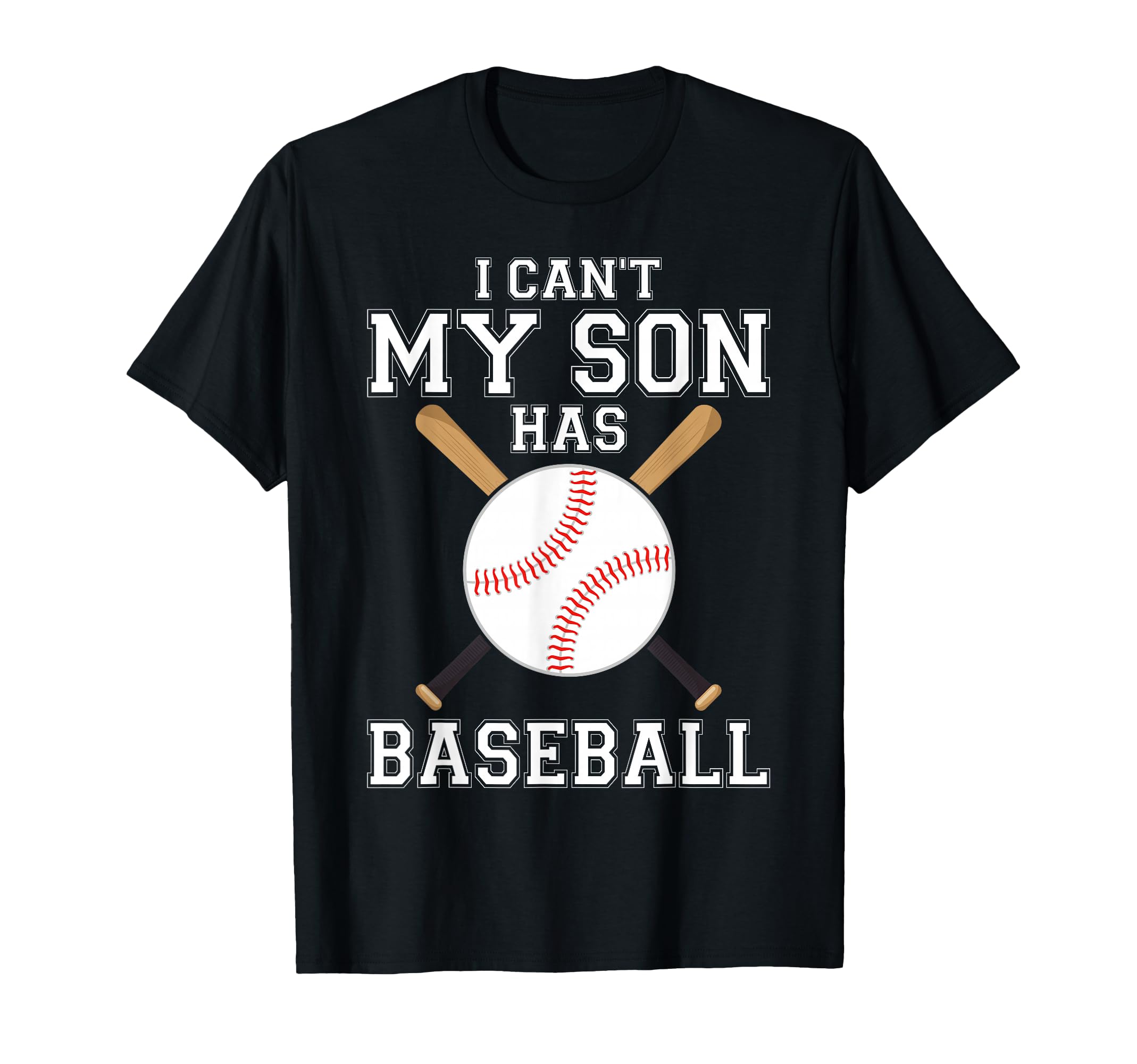 I Cant My Son Has Baseball T-Shirt - Casual Everyday Wear for Adults - T-Shirt, Sweatshirt, Hoodie