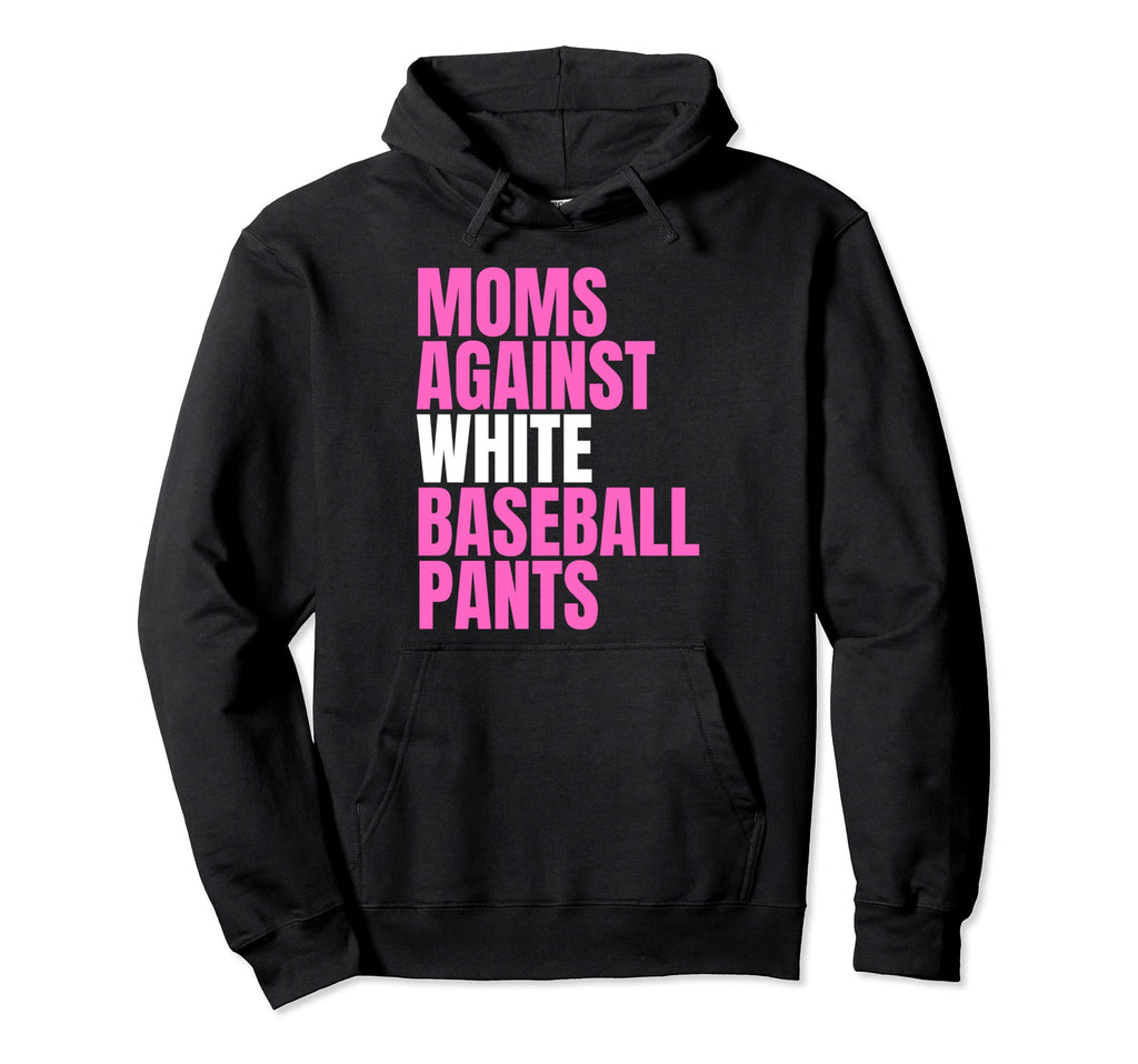 Moms Against White Baseball Pants Hoodie - Casual Everyday Wear for Adults - T-Shirt, Sweatshirt, Hoodie