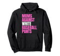 Moms Against White Baseball Pants Hoodie - Casual Everyday Wear for Adults - T-Shirt, Sweatshirt, Hoodie