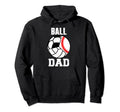 Ball Dad Funny Baseball Soccer Hoodie - Custom Art Print for Adults - T-Shirt, Sweatshirt, Hoodie
