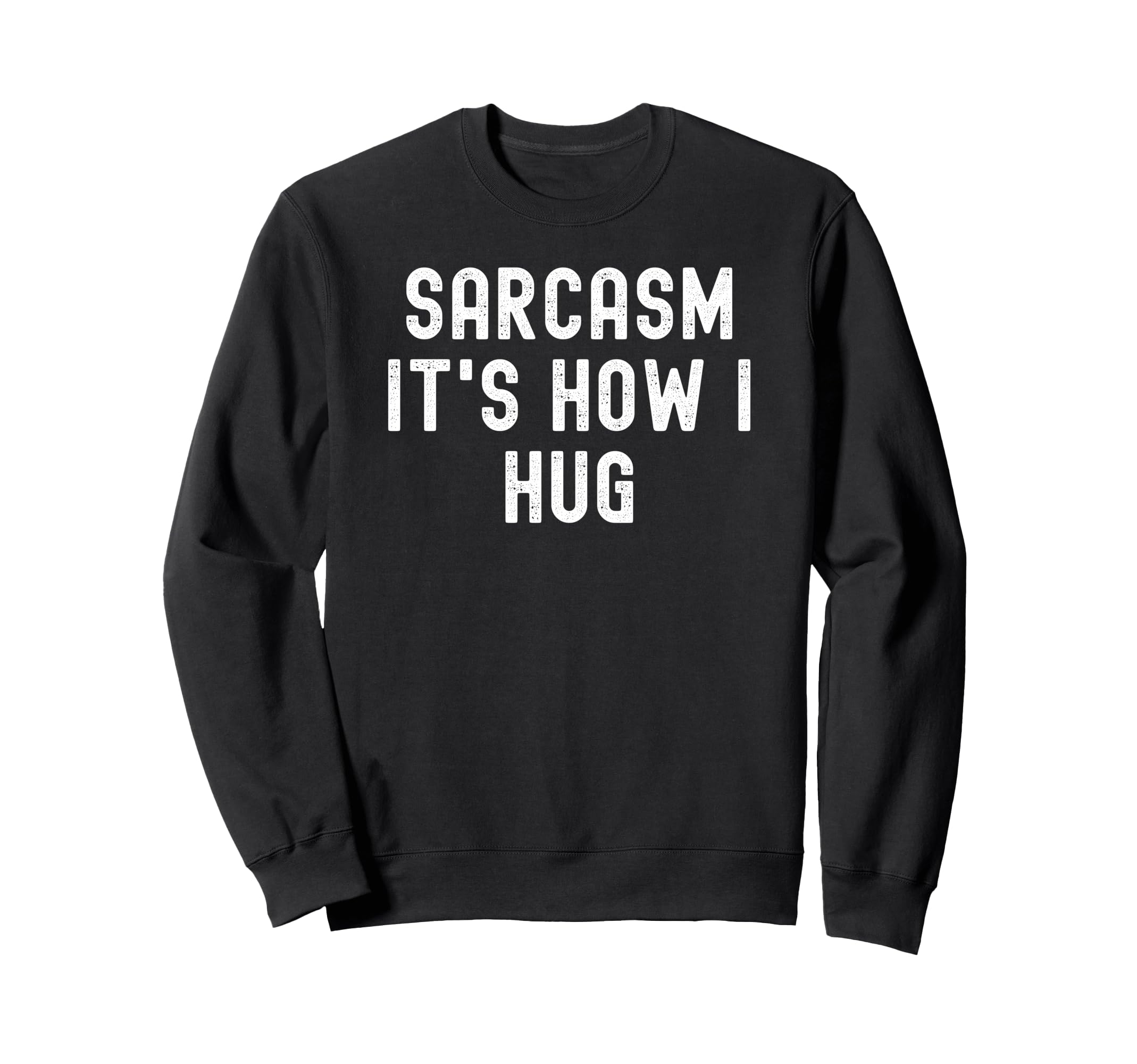 Sarcasm Its How I Hug Funny Sweatshirt - Unique Graphic Men Women - T-Shirt, Sweatshirt, Hoodie