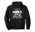Photographer Lets Do Shots Camera Hoodie - Fun Novelty Design Unisex - T-Shirt, Sweatshirt, Hoodie