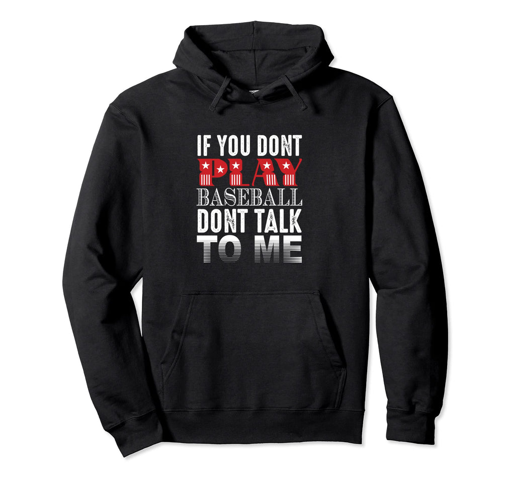 If You Dont Play Baseball Dont Talk To Me Hoodie - Streetwear Style Unisex - T-Shirt, Sweatshirt, Hoodie