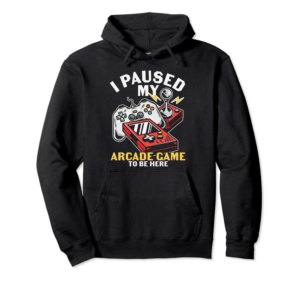 I Paused My Arcade To Be Here Game Hoodie - Novelty Apparel for Adults - T-Shirt, Sweatshirt, Hoodie