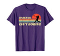Baseball Isnt Boring T-Shirt - Novelty Apparel Men Women - T-Shirt, Sweatshirt, Hoodie