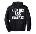 Kick His Ass Seabass Funny Typography Hoodie - Streetwear Style Men Women - T-Shirt, Sweatshirt, Hoodie