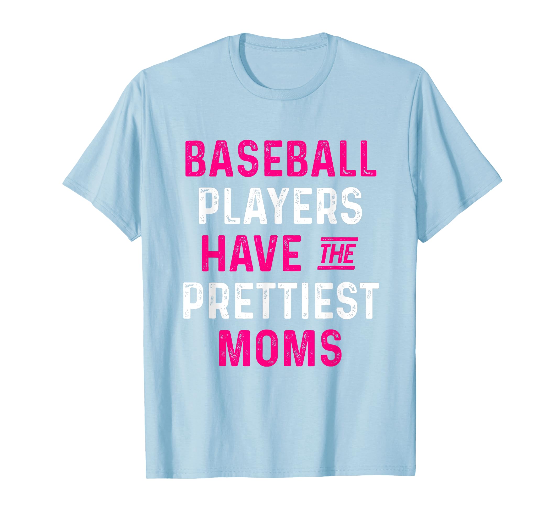 Baseball Players Have Prettiest Moms Funny T-Shirt - Unique Graphic Unisex - T-Shirt, Sweatshirt, Hoodie