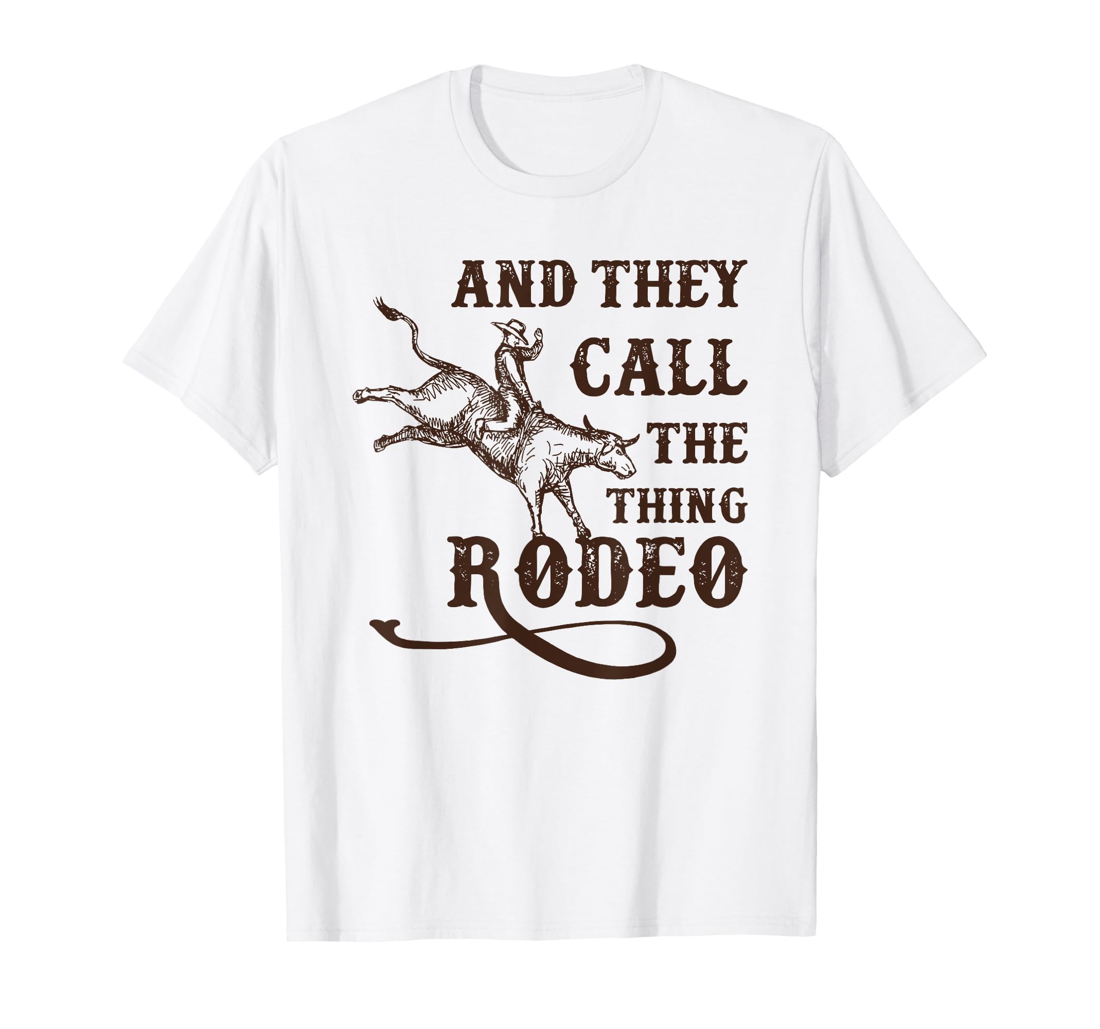 And They Call Thing Rodeo Rodeo T-Shirt - Fun Novelty Design Men Women - T-Shirt, Sweatshirt, Hoodie