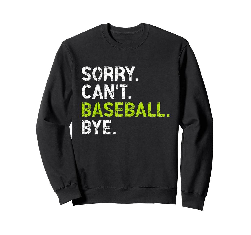 Sorry Cant Baseball Bye Funny Baseball Sweatshirt - Novelty Apparel Unisex - T-Shirt, Sweatshirt, Hoodie