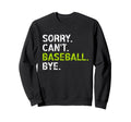 Sorry Cant Baseball Bye Funny Baseball Sweatshirt - Novelty Apparel Unisex - T-Shirt, Sweatshirt, Hoodie