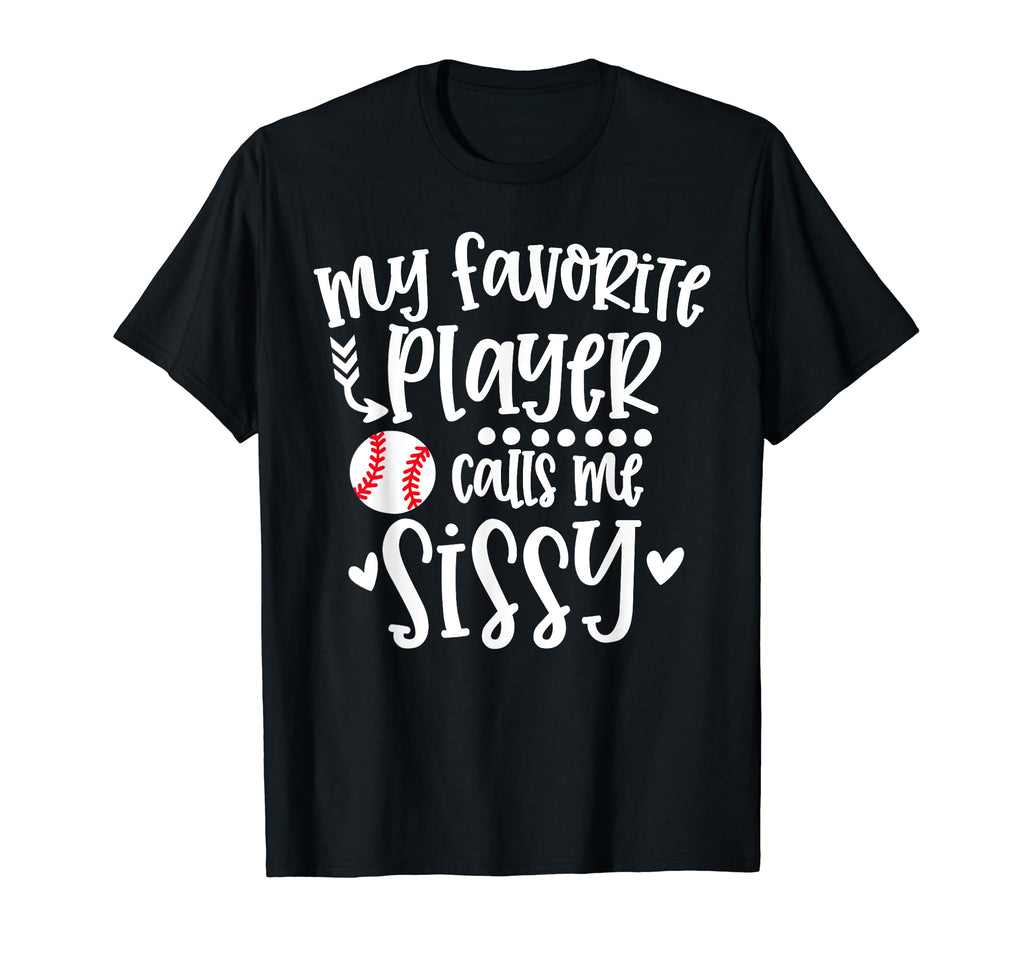My Favorite Baseball Player Calls Me Sissy T-Shirt - Unique Graphic Unisex - T-Shirt, Sweatshirt, Hoodie