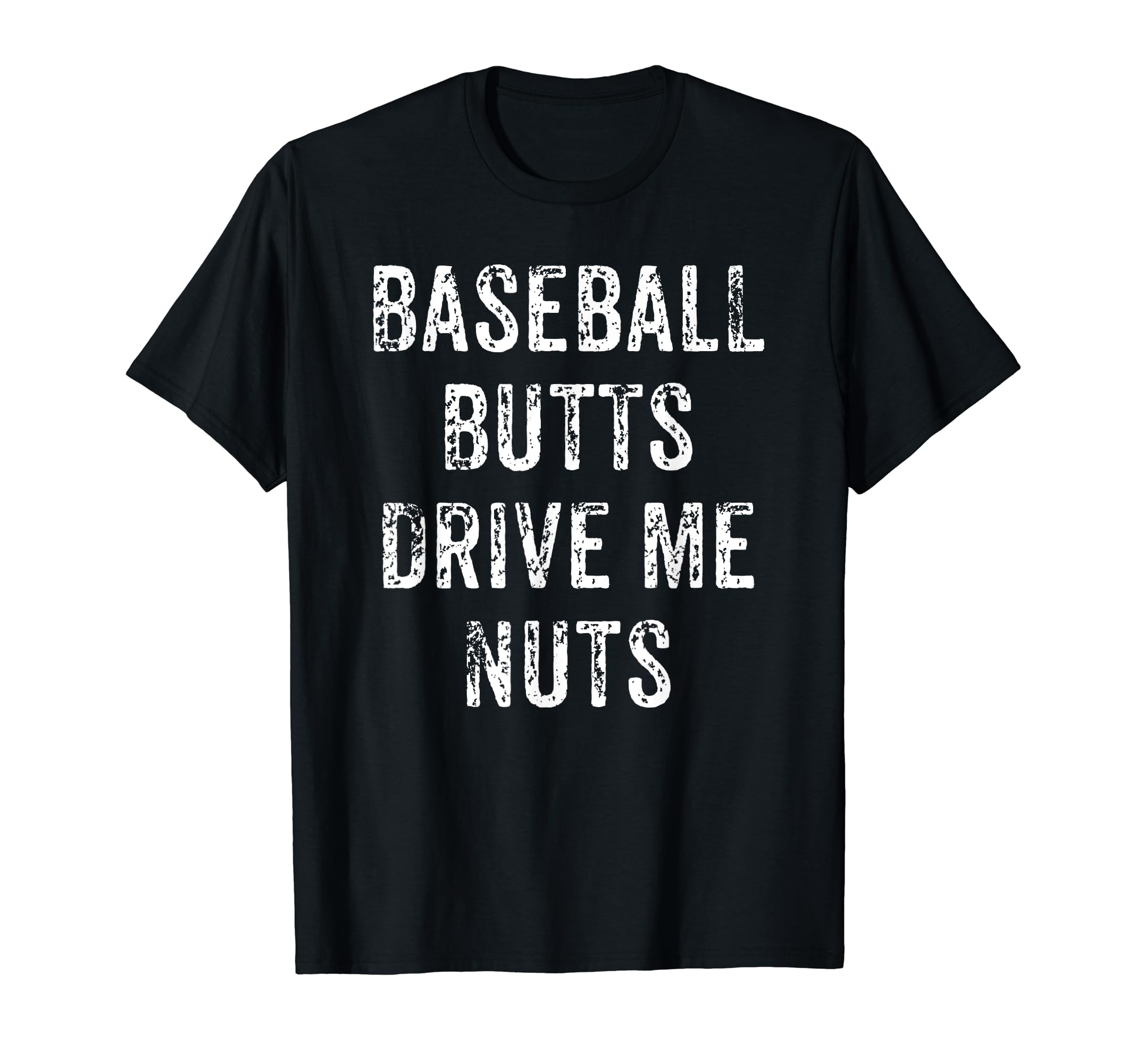 Baseball Butt Drive Me Nuts T-Shirt - Custom Art Print for Adults - T-Shirt, Sweatshirt, Hoodie