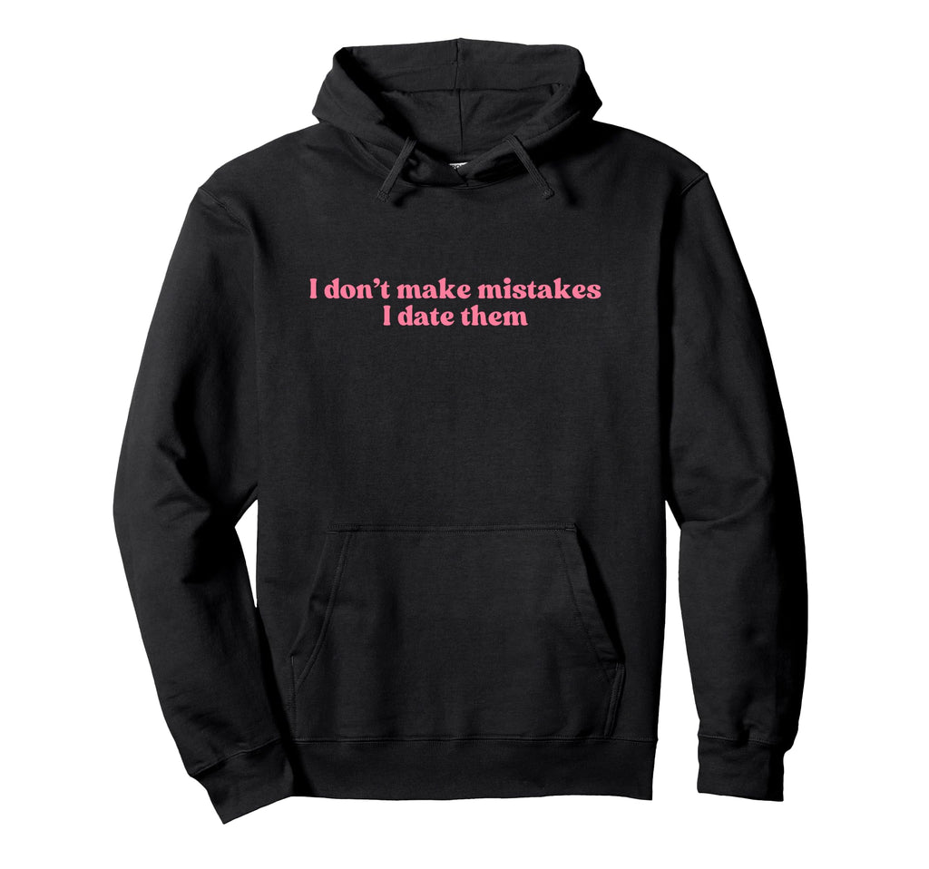 I Dont Make Mistakes I Date Them 2000S Hoodie - Custom Art Print Men Women - T-Shirt, Sweatshirt, Hoodie