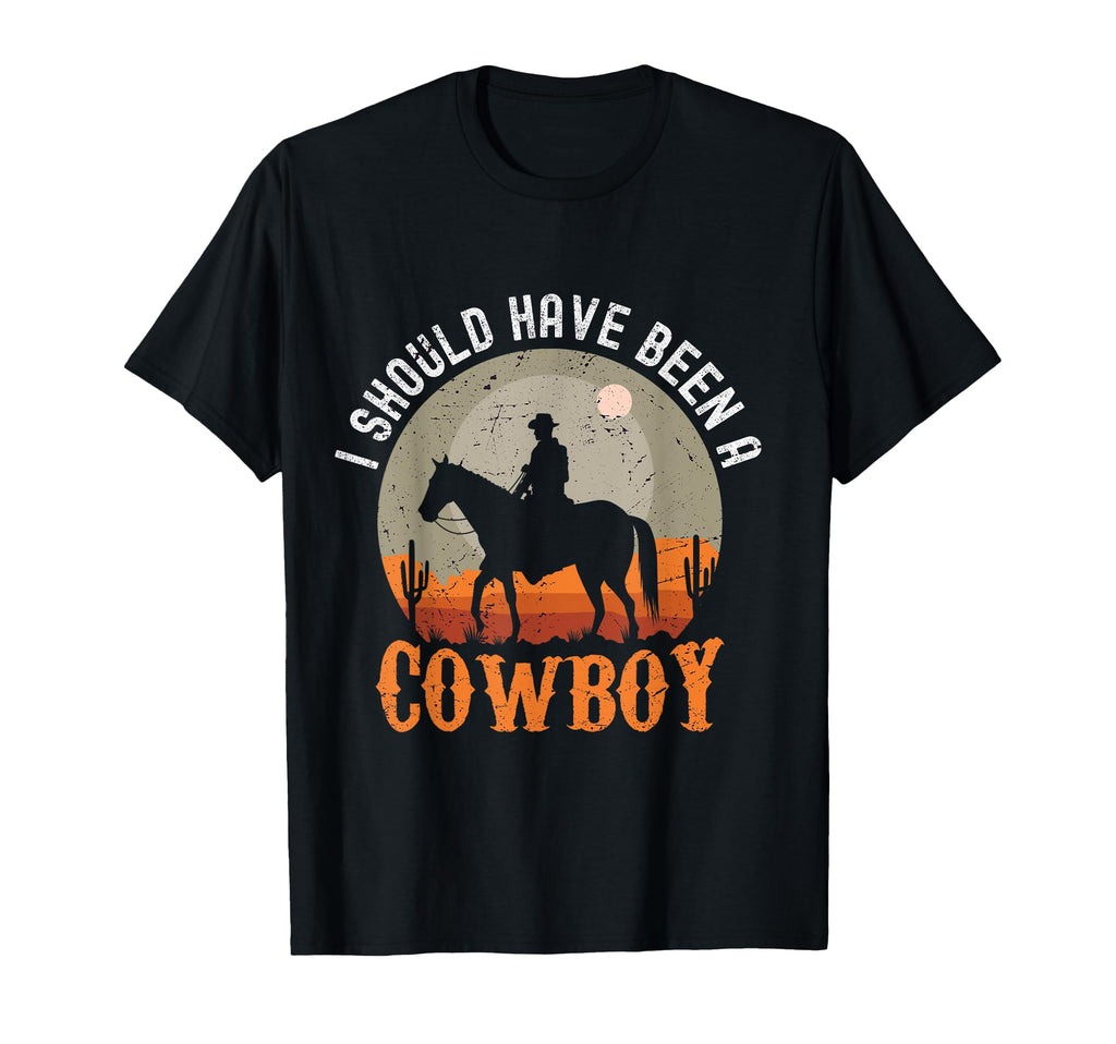 I Should Have Been Cowboy T-Shirt - Streetwear Style Unisex - T-Shirt, Sweatshirt, Hoodie