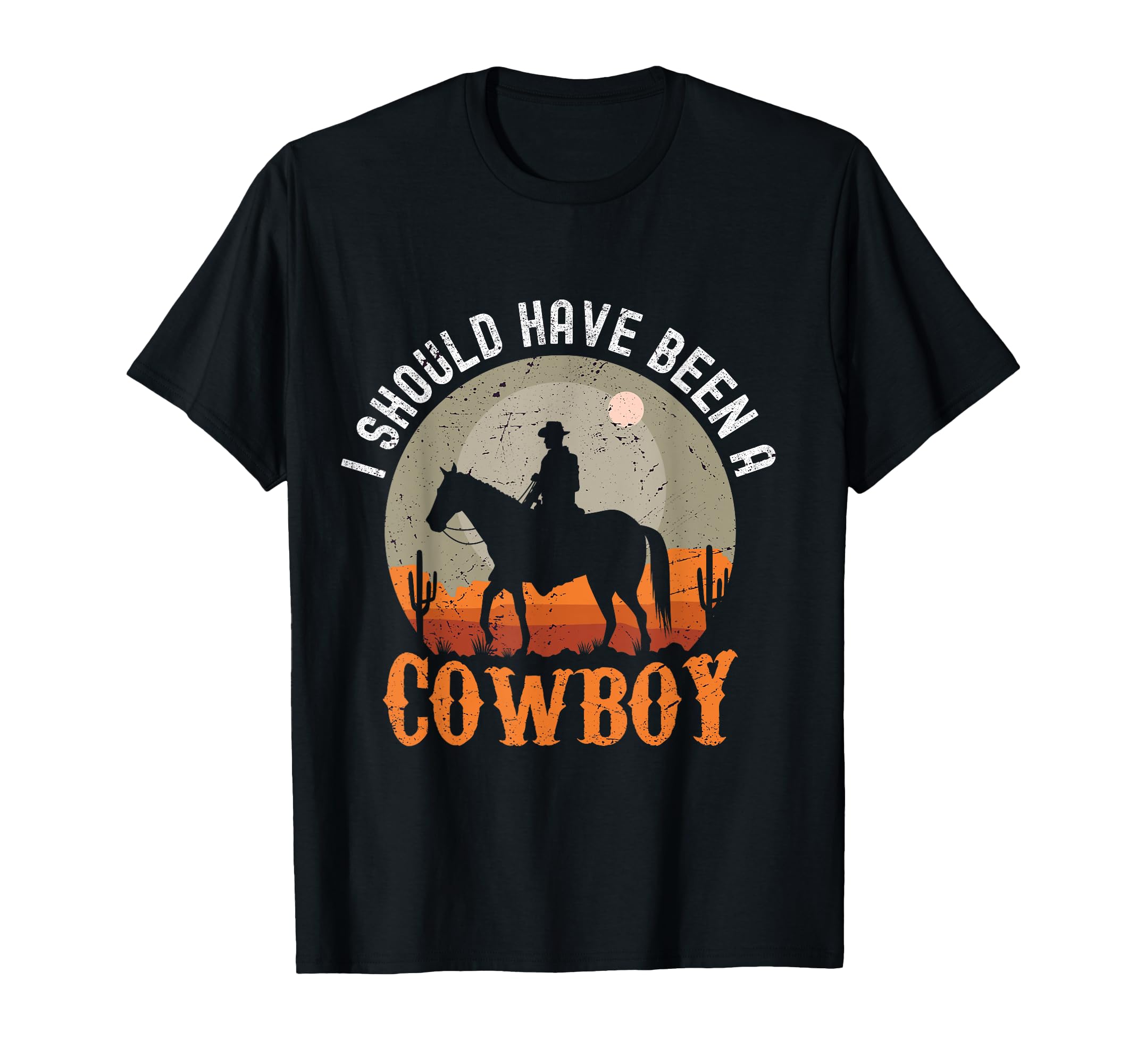 I Should Have Been Cowboy T-Shirt - Streetwear Style Unisex - T-Shirt, Sweatshirt, Hoodie