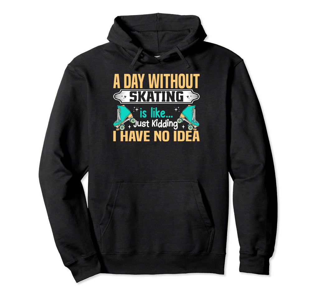 Day Without Roller Skating Funny Roller Hoodie - Unique Graphic Unisex - T-Shirt, Sweatshirt, Hoodie