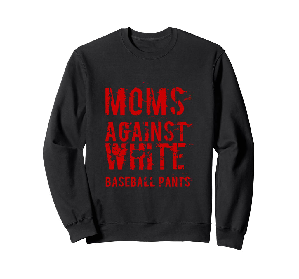 Moms Against White Baseball Pants Sweatshirt - Casual Everyday Wear Unisex - T-Shirt, Sweatshirt, Hoodie