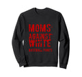 Moms Against White Baseball Pants Sweatshirt - Casual Everyday Wear Unisex - T-Shirt, Sweatshirt, Hoodie