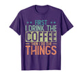 First I Drink Coffee Then I Do T-Shirt - Casual Everyday Wear Unisex - T-Shirt, Sweatshirt, Hoodie