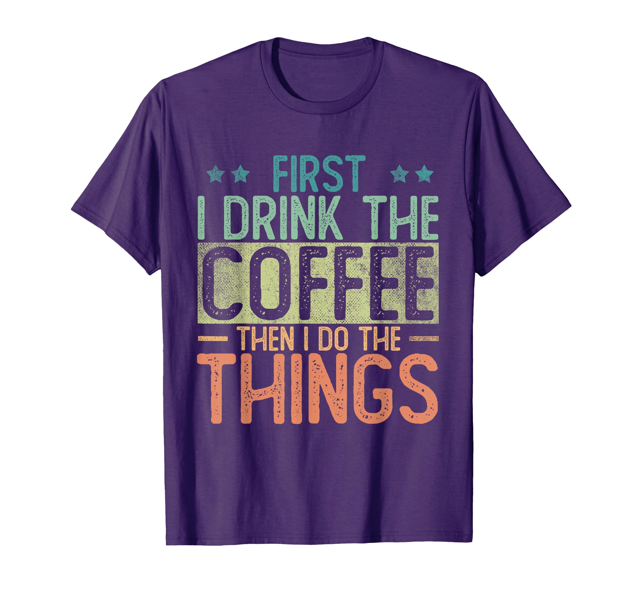 First I Drink Coffee Then I Do T-Shirt - Casual Everyday Wear Unisex - T-Shirt, Sweatshirt, Hoodie