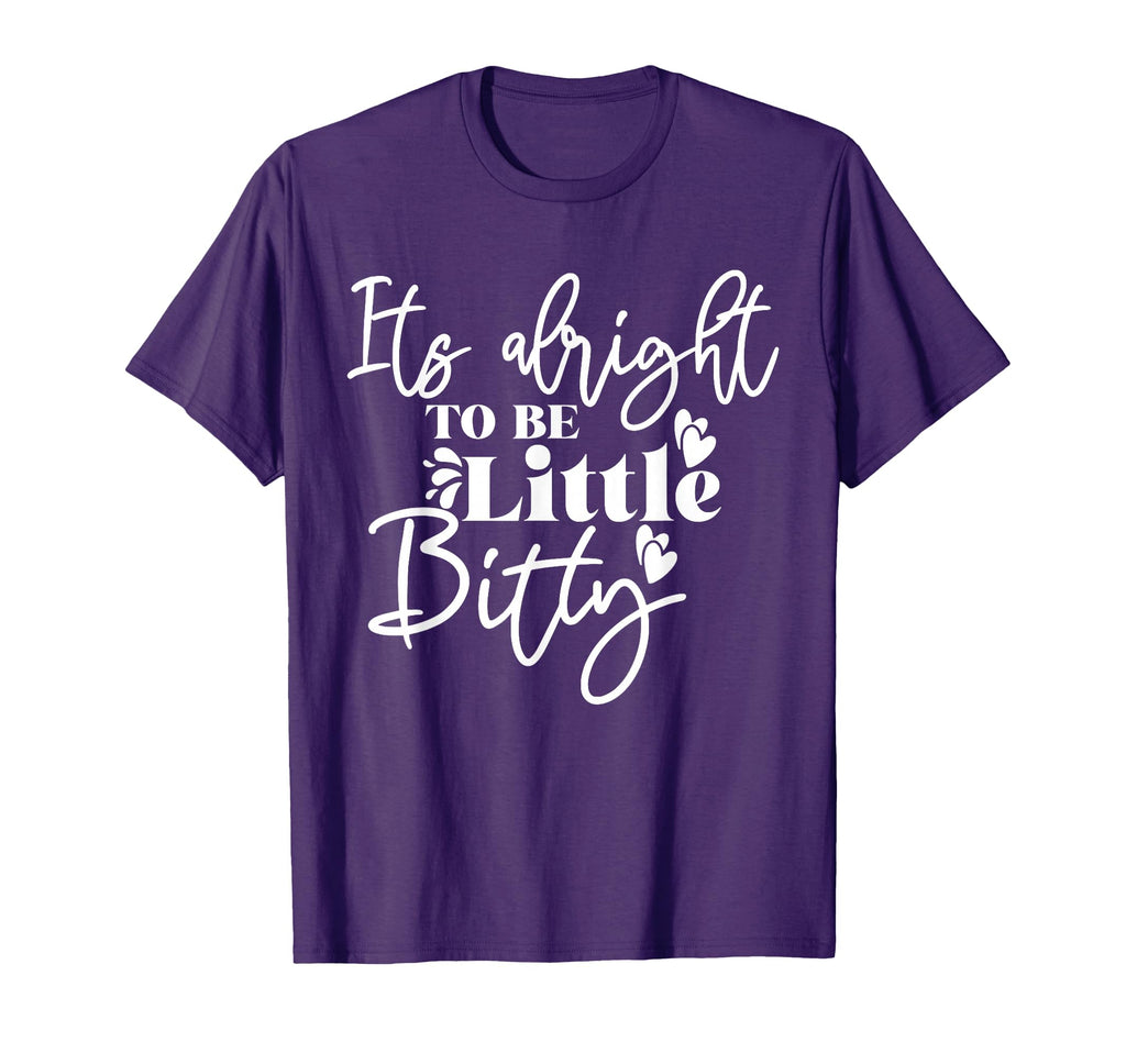 Its Alright To Be Little Bitty T-Shirt - Fun Novelty Design for Adults - T-Shirt, Sweatshirt, Hoodie