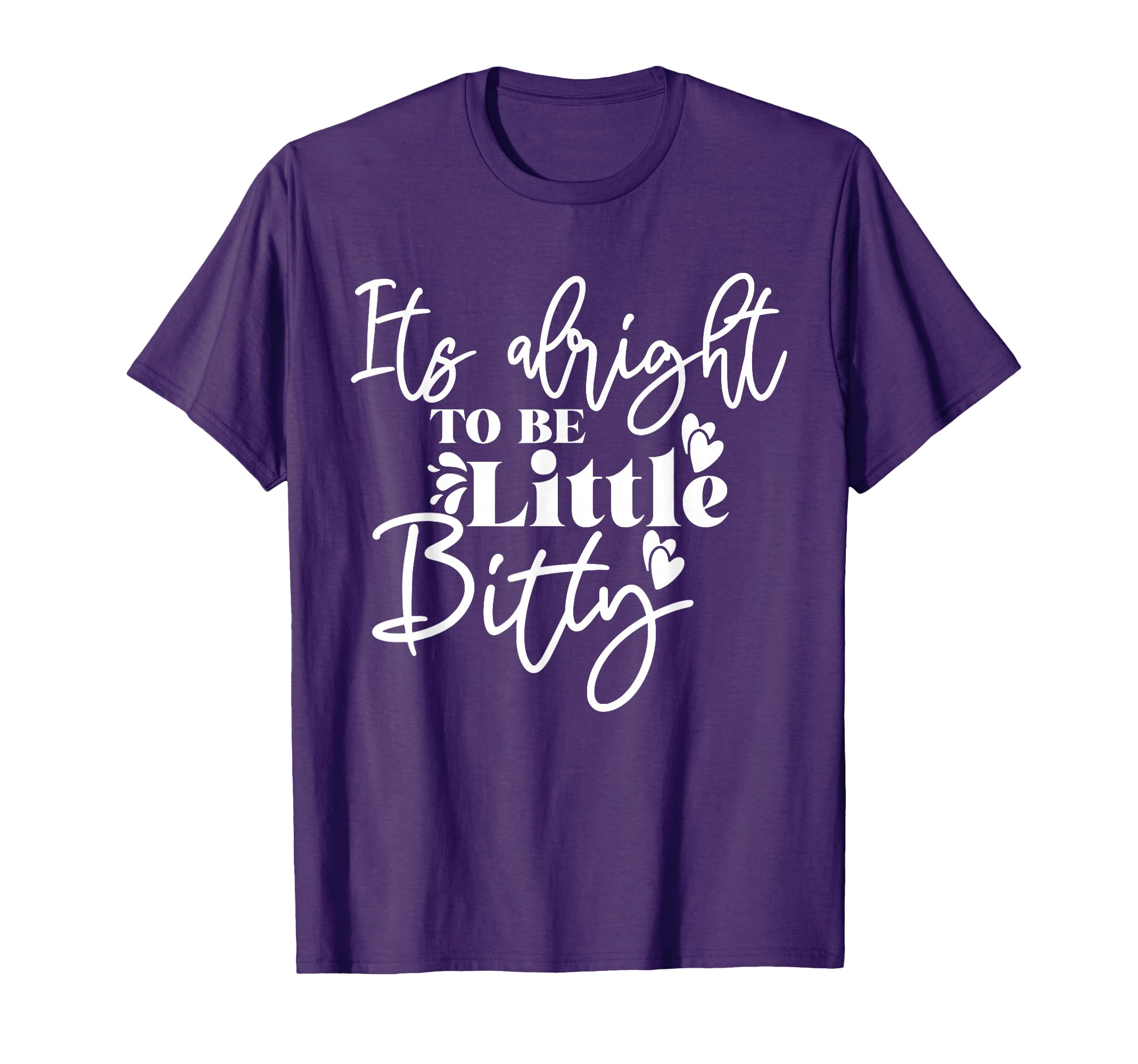 Its Alright To Be Little Bitty T-Shirt - Fun Novelty Design for Adults - T-Shirt, Sweatshirt, Hoodie