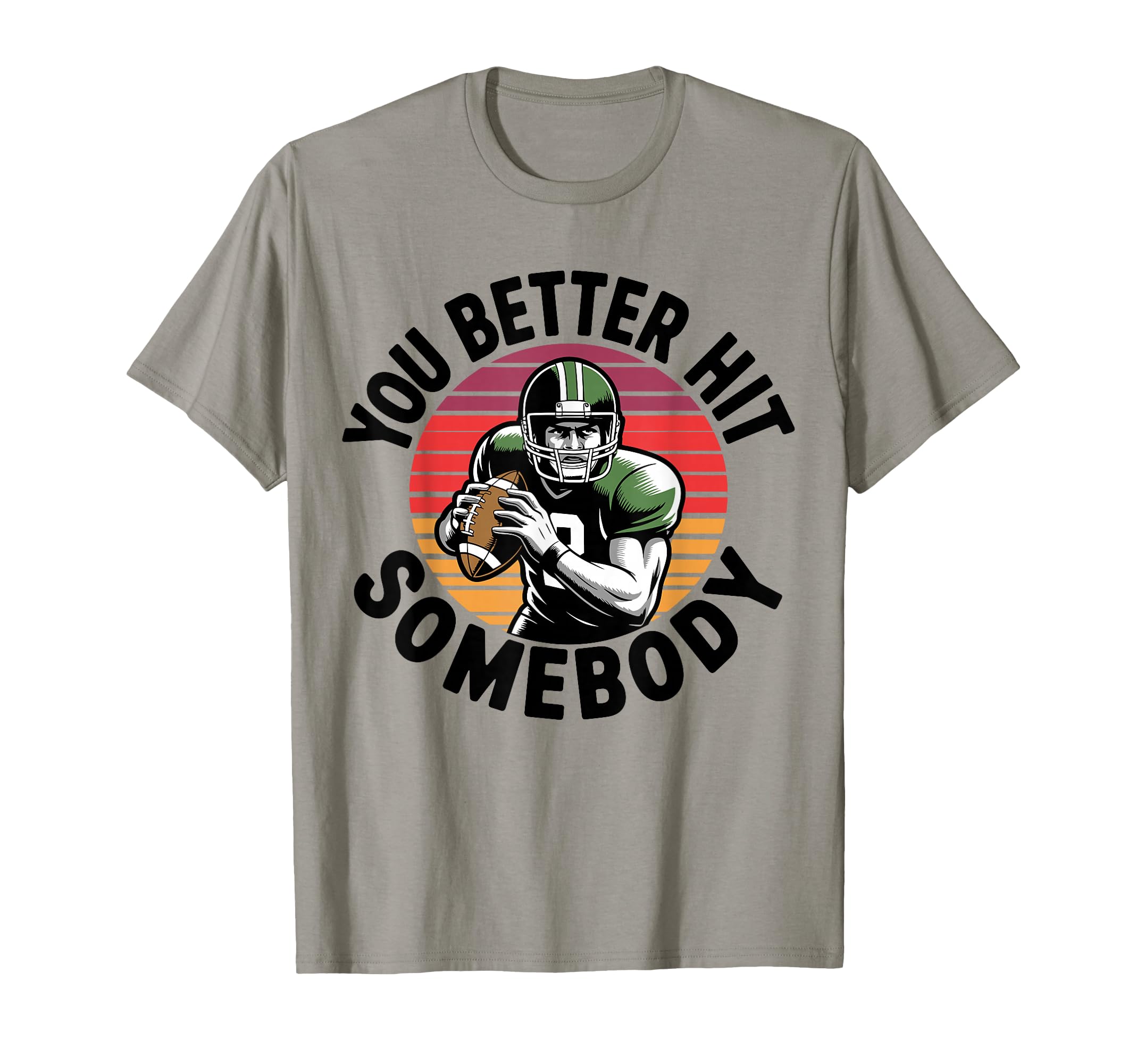 You Better Hit Somebody Game Day T-Shirt - Fun Novelty Design Men Women - T-Shirt, Sweatshirt, Hoodie
