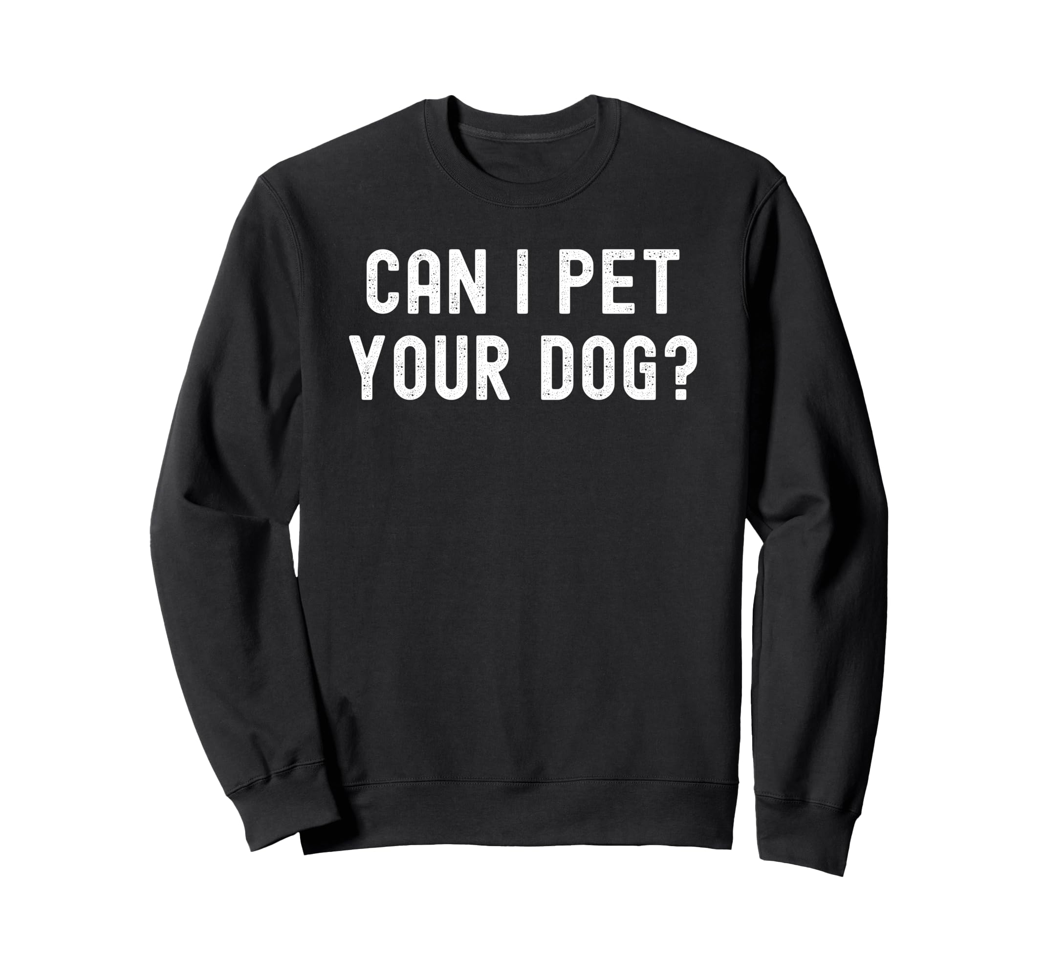 Can I Pet Your Dog Dog Lover Sweatshirt - Custom Art Print Men Women - T-Shirt, Sweatshirt, Hoodie