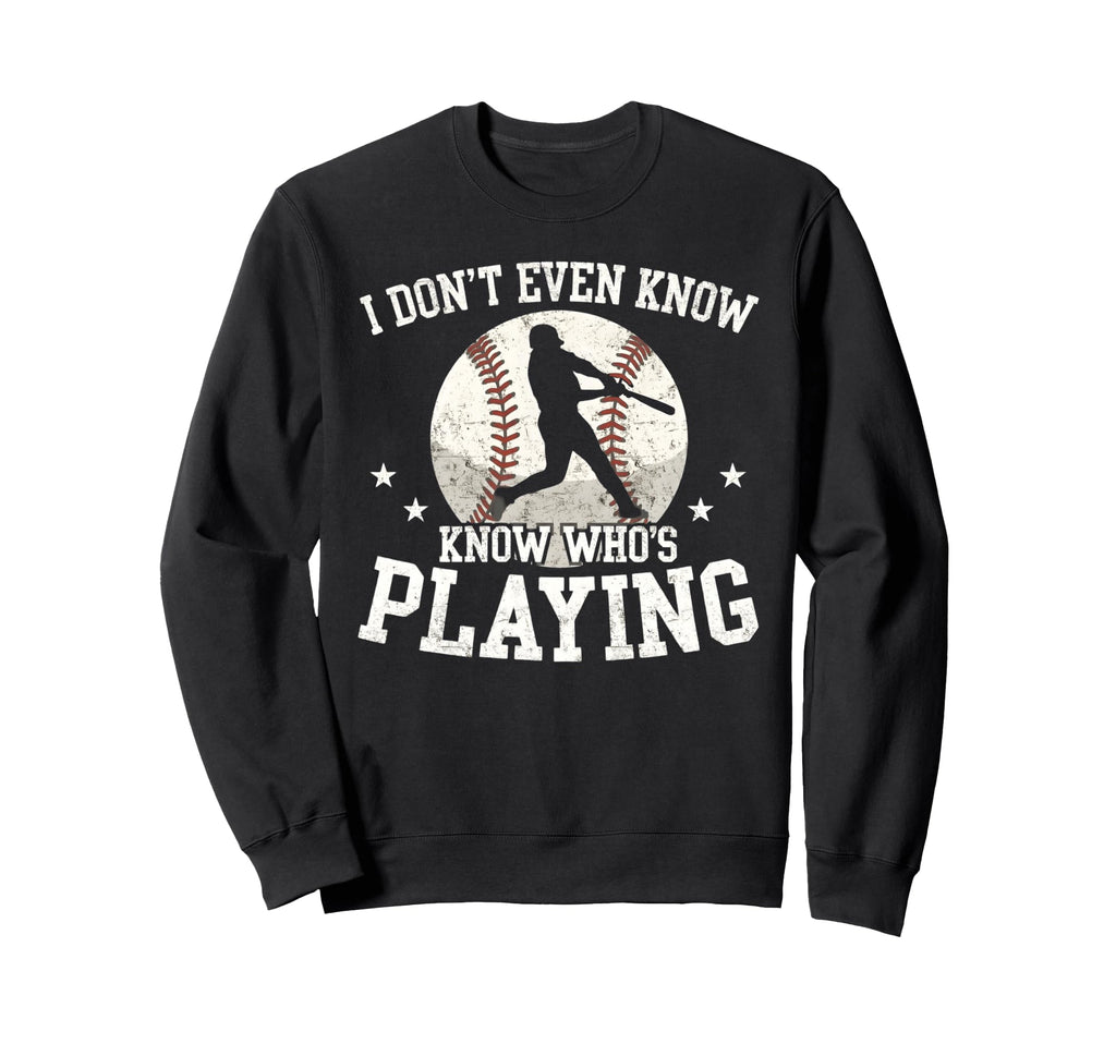 I Dont Even Know Whos Playing Funny Sweatshirt - Unique Graphic Unisex - T-Shirt, Sweatshirt, Hoodie