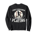 I Dont Even Know Whos Playing Funny Sweatshirt - Unique Graphic Unisex - T-Shirt, Sweatshirt, Hoodie