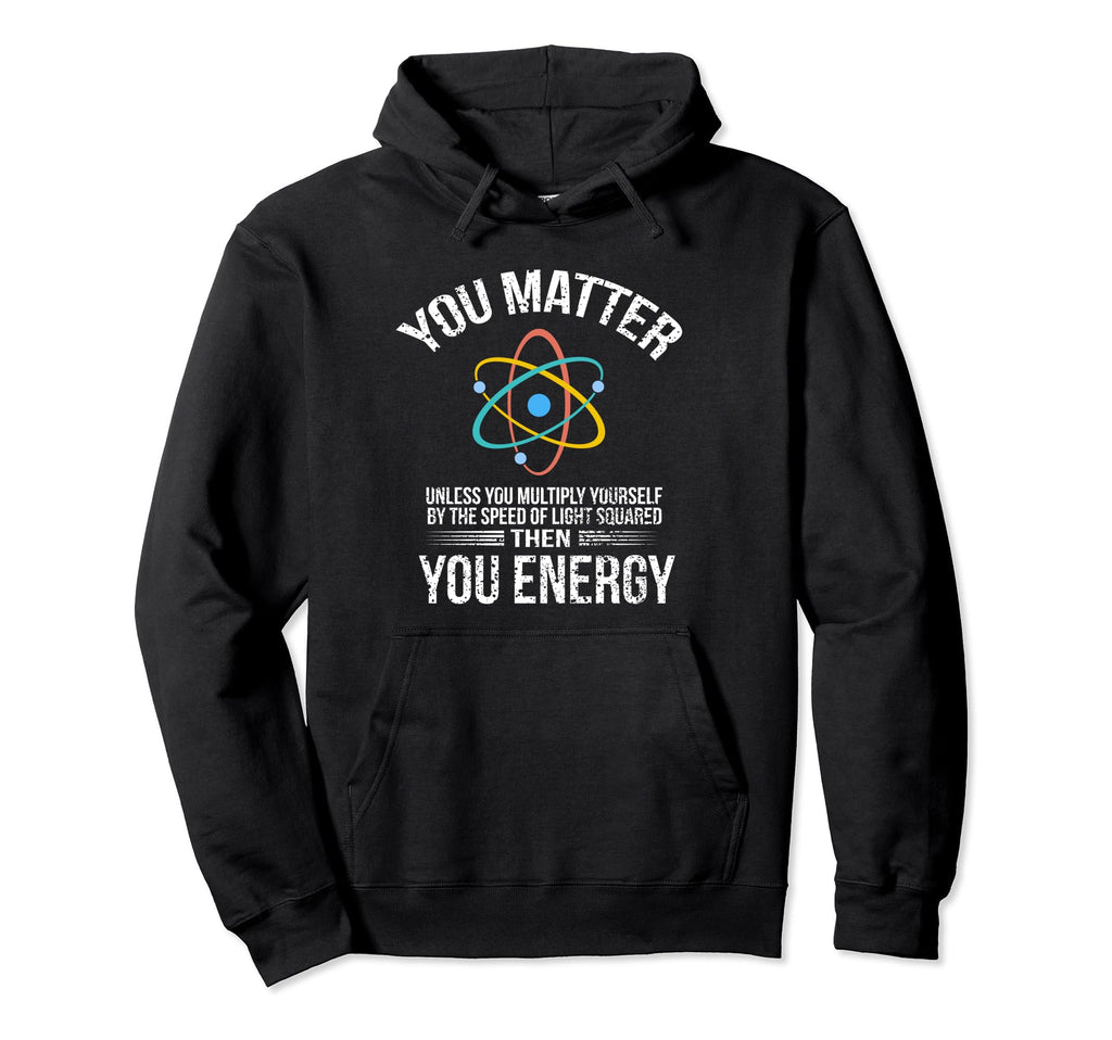 You Matter Then You Energy Distressed Hoodie - Graphic Print Men Women - T-Shirt, Sweatshirt, Hoodie