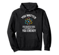 You Matter Then You Energy Distressed Hoodie - Graphic Print Men Women - T-Shirt, Sweatshirt, Hoodie