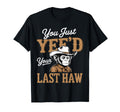 You Just Yeed Your Last Haw Funny T-Shirt - Minimalist Print for Adults - T-Shirt, Sweatshirt, Hoodie