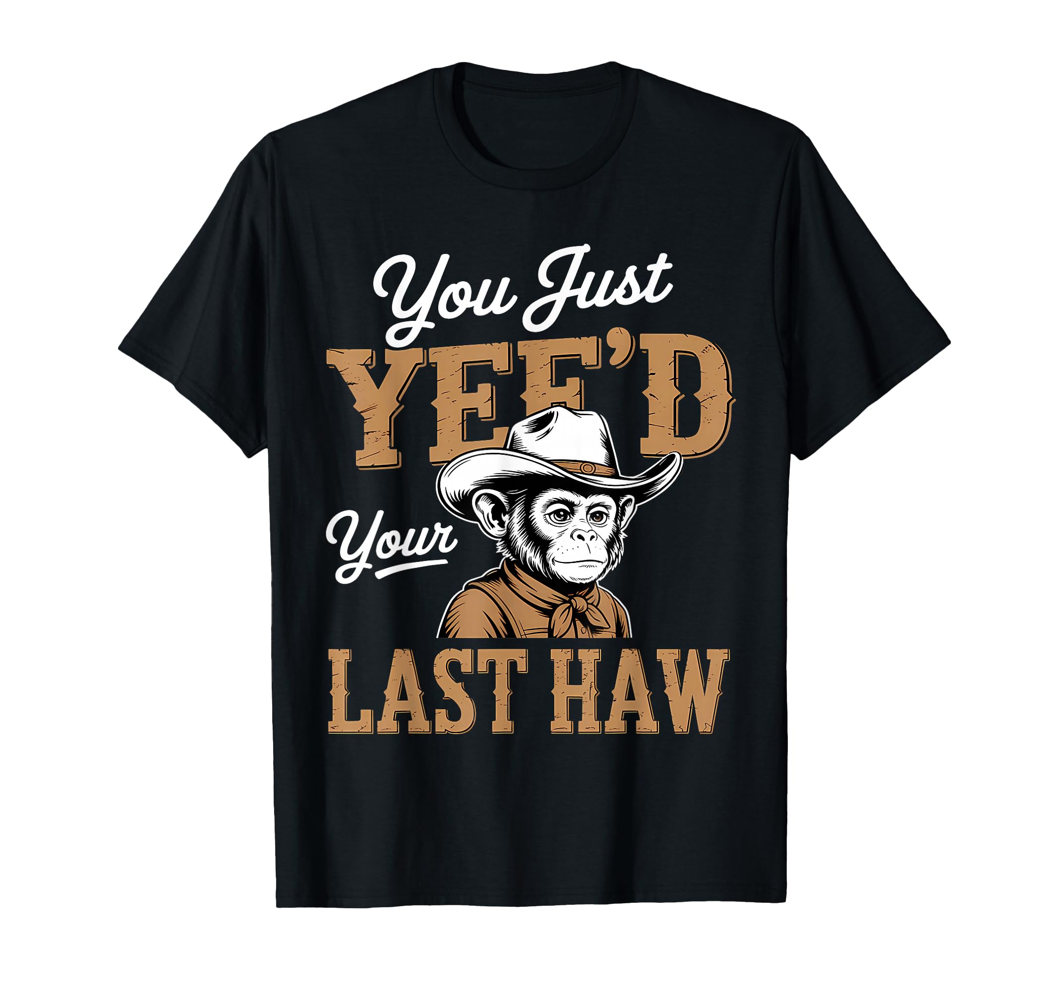 You Just Yeed Your Last Haw Funny T-Shirt - Minimalist Print for Adults - T-Shirt, Sweatshirt, Hoodie