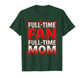 Full Time Fan Full Time Mom T-Shirt - Casual Everyday Wear Men Women - T-Shirt, Sweatshirt, Hoodie