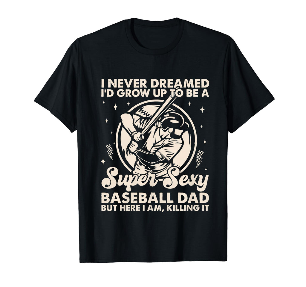 I Never Dreamed Id Grow Up To Be T-Shirt - Casual Everyday Wear Unisex - T-Shirt, Sweatshirt, Hoodie
