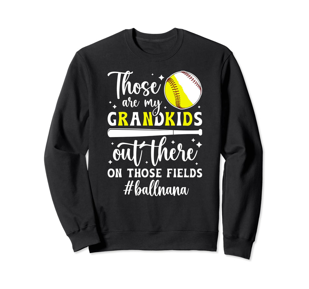 Those Fields Ball Nana Softball Sweatshirt - Fun Novelty Design for Adults - T-Shirt, Sweatshirt, Hoodie