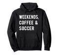 Weekends Coffee And Soccer Players Fan Hoodie - Trendy Graphic Unisex - T-Shirt, Sweatshirt, Hoodie