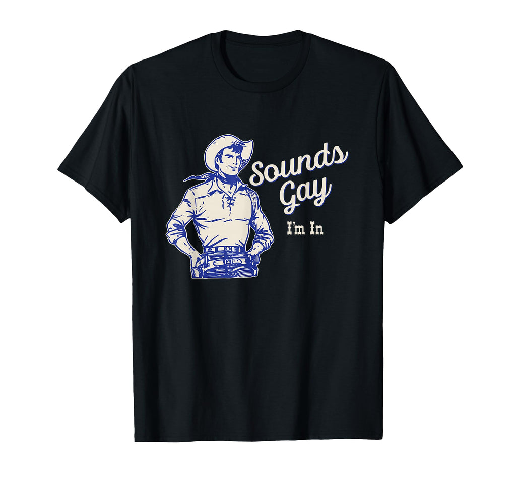 Sounds Gay Im Gay Cowboy Howdy T-Shirt - Minimalist Print Unisex - T-Shirt, Sweatshirt, Hoodie