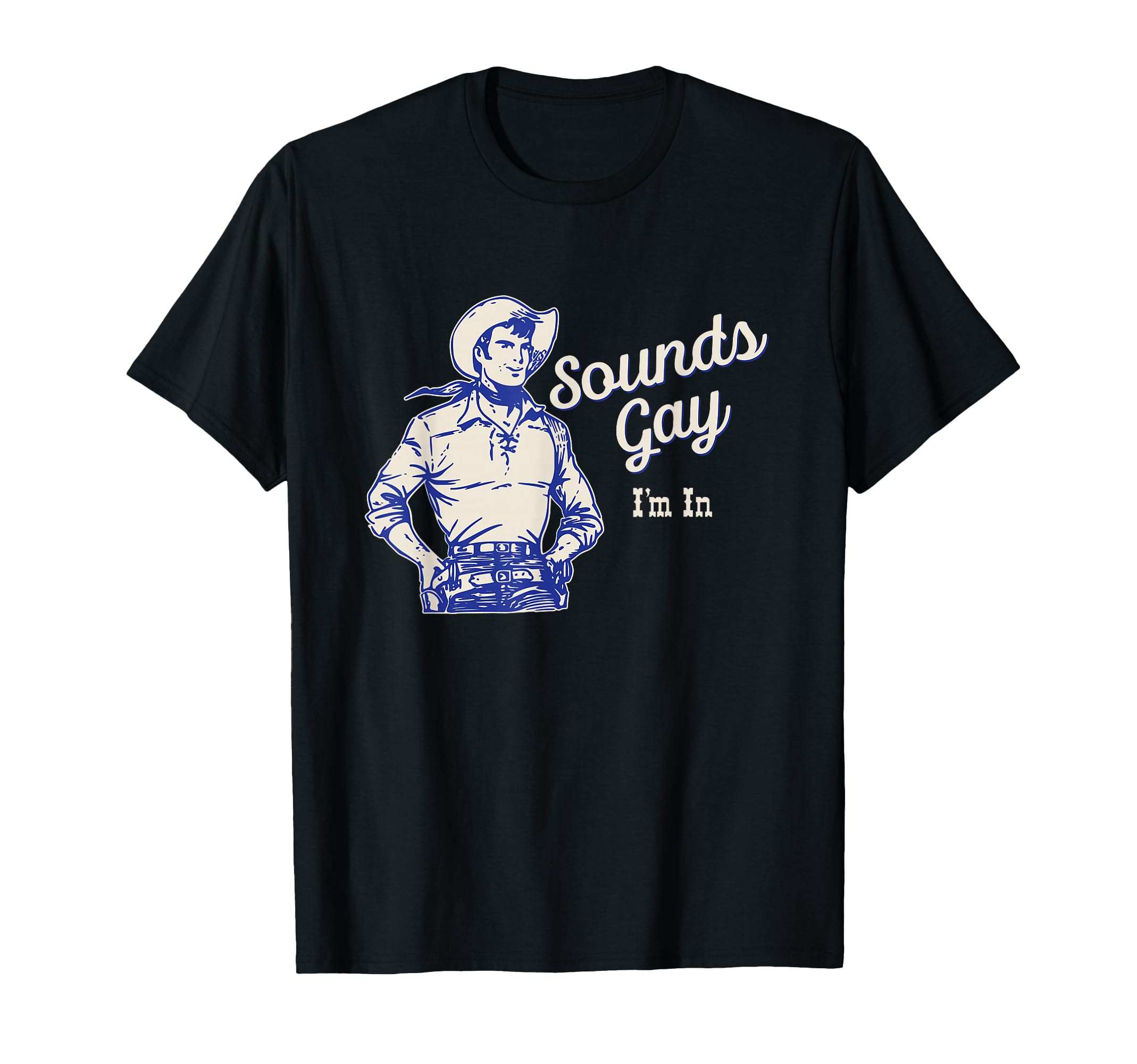Sounds Gay Im Gay Cowboy Howdy T-Shirt - Minimalist Print Unisex - T-Shirt, Sweatshirt, Hoodie