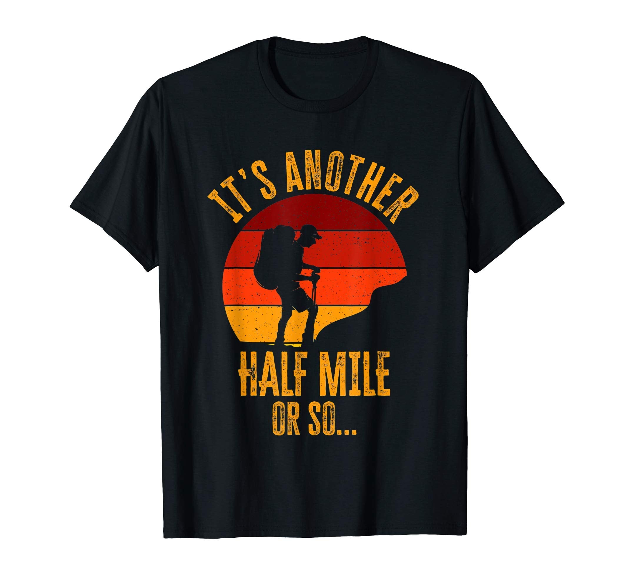 Its Another Half Mile Or So Hiking T-Shirt - Graphic Print for Adults - T-Shirt, Sweatshirt, Hoodie