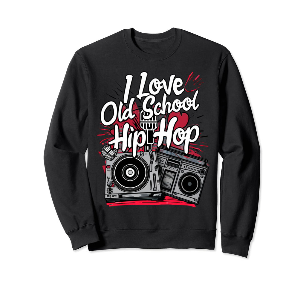 I Love Old School Hip Hop Urban Rap Sweatshirt - Graphic Print Men Women - T-Shirt, Sweatshirt, Hoodie