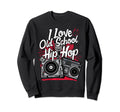 I Love Old School Hip Hop Urban Rap Sweatshirt - Graphic Print Men Women - T-Shirt, Sweatshirt, Hoodie