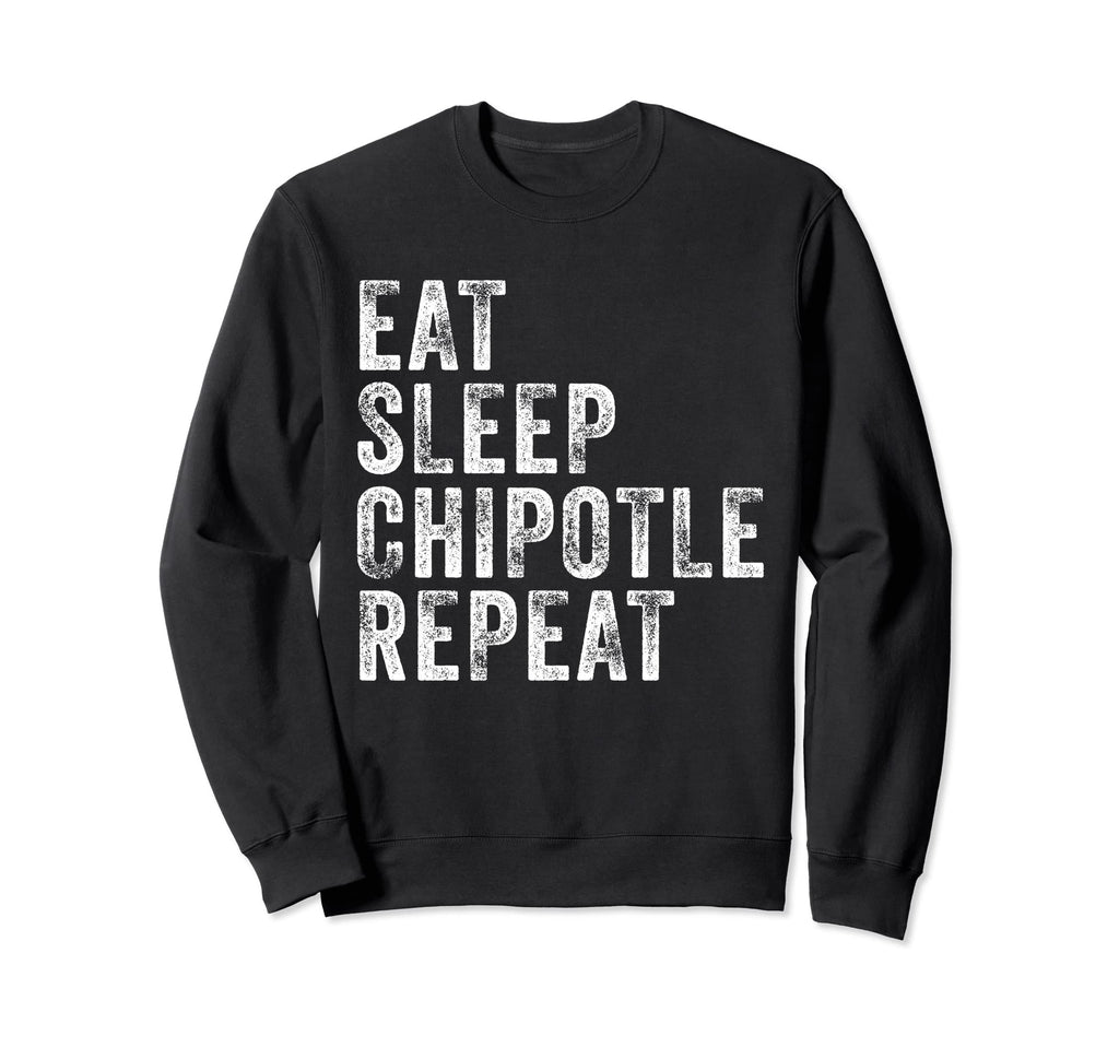 Eat Sleep Chipotle Repeat Sweatshirt - Casual Everyday Wear Men Women - T-Shirt, Sweatshirt, Hoodie