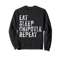 Eat Sleep Chipotle Repeat Sweatshirt - Casual Everyday Wear Men Women - T-Shirt, Sweatshirt, Hoodie