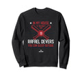 My House Rafael Devers Funny Sweatshirt - Novelty Apparel for Adults - T-Shirt, Sweatshirt, Hoodie